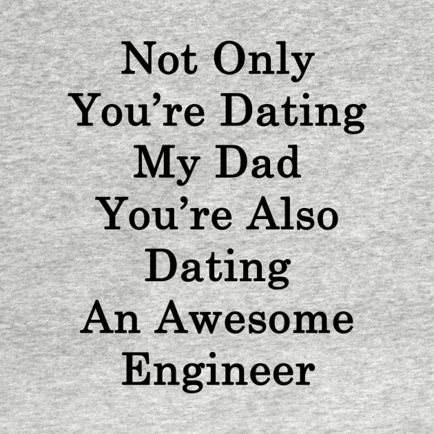 Not Only You're Dating My Dad You're Also Dating An Awesome Engineer by supernova23
